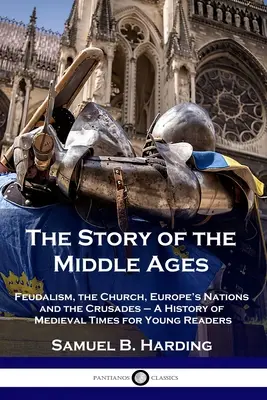 La historia de la Edad Media: El feudalismo, la Iglesia, las naciones europeas y las cruzadas - Una historia de la Edad Media para jóvenes lectores - The Story of the Middle Ages: Feudalism, the Church, Europe's Nations and the Crusades - A History of Medieval Times for Young Readers