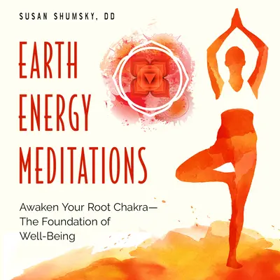 Meditaciones sobre la Energía de la Tierra: Despierta tu Chakra Raíz - La Base del Bienestar - Earth Energy Meditations: Awaken Your Root Chakra--The Foundation of Well-Being