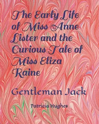 La vida temprana de la señorita Anne Lister y la curiosa historia de la señorita Eliza Raine: El caballero Jack - The Early Life of Miss Anne Lister and the Curious Tale of Miss Eliza Raine: Gentleman Jack