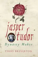 Jasper Tudor: El creador de dinastías - Jasper Tudor: Dynasty Maker