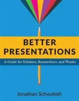 Mejores presentaciones: Guía para académicos, investigadores y expertos - Better Presentations: A Guide for Scholars, Researchers, and Wonks