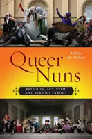 Monjas homosexuales: Religión, activismo y parodia seria - Queer Nuns: Religion, Activism, and Serious Parody