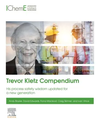 Compendio de Trevor Kletz: su sabiduría en seguridad de procesos actualizada para una nueva generación - Trevor Kletz Compendium: His Process Safety Wisdom Updated for a New Generation