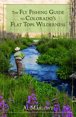 The Fly Fishing Guide to Colorado's Flat Tops Wilderness (Guía de pesca con mosca de los parajes naturales de Flat Tops en Colorado) - The Fly Fishing Guide to Colorado's Flat Tops Wilderness