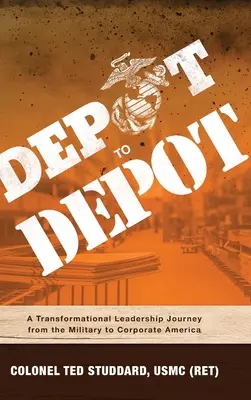 De depósito a depósito: Un viaje de liderazgo transformador de las Fuerzas Armadas a la empresa (Studdard Usmc (Ret) Ted) - Depot to Depot: A Transformational Leadership Journey from the Military to Corporate America (Studdard Usmc (Ret) Ted)