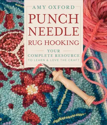 Ganchillo de la alfombra de la aguja del sacador: Su recurso completo para aprender y amar la artesanía - Punch Needle Rug Hooking: Your Complete Resource to Learn & Love the Craft