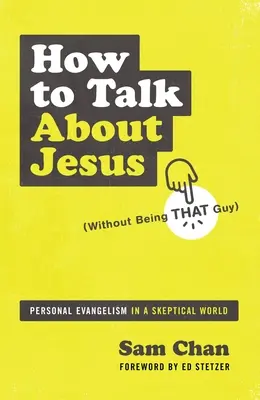 Cómo hablar de Jesús (sin ser ese tipo): Evangelismo personal en un mundo escéptico - How to Talk about Jesus (Without Being That Guy): Personal Evangelism in a Skeptical World