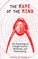 La violación de la mente: La Psicología del Control del Pensamiento, el Menticidio y el Lavado de Cerebro - The Rape of the Mind: The Psychology of Thought Control, Menticide, and Brainwashing