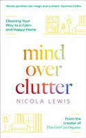 Mind Over Clutter: La limpieza hacia un hogar tranquilo y feliz - Mind Over Clutter: Cleaning Your Way to a Calm and Happy Home