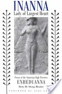 Inanna, la dama del corazón más grande: Poemas de la gran sacerdotisa sumeria Enheduanna - Inanna, Lady of Largest Heart: Poems of the Sumerian High Priestess Enheduanna