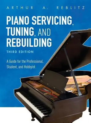Mantenimiento, afinación y reconstrucción de pianos: Guía para el profesional, el estudiante y el aficionado - Piano Servicing, Tuning, and Rebuilding: A Guide for the Professional, Student, and Hobbyist