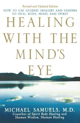 La curación con el ojo de la mente: Cómo utilizar la imaginación guiada y las visiones para sanar el cuerpo, la mente y el espíritu - Healing with the Mind's Eye: How to Use Guided Imagery and Visions to Heal Body, Mind, and Spirit