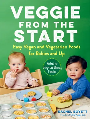 Veggie from the Start: Comidas veganas y vegetarianas fáciles para bebés y mayores, perfectas para las familias que destetan a sus bebés - Veggie from the Start: Easy Vegan and Vegetarian Foods for Babies and Up--Perfect for Baby-Led Weaning Families