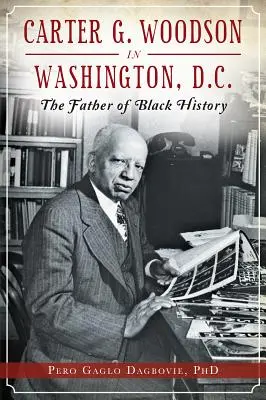 Carter G. Woodson en Washington, D.C.: El padre de la historia negra - Carter G. Woodson in Washington, D.C.: The Father of Black History