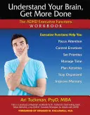 Entiende tu cerebro, haz más cosas: El libro de trabajo de las funciones ejecutivas del TDAH - Understand Your Brain, Get More Done: The ADHD Executive Functions Workbook