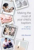 Aprovechar al máximo el bautismo de su hijo: Un regalo para toda la familia - Making the Most of Your Child's Baptism: A Gift for All the Family