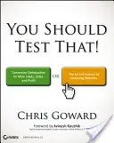 You Should Test That: Optimización de la conversión para obtener más clientes potenciales, ventas y beneficios o el arte y la ciencia del marketing optimizado - You Should Test That: Conversion Optimization for More Leads, Sales and Profit or the Art and Science of Optimized Marketing