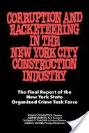 Corruption and Racketeering in the New York City Construction Industry: Informe final del grupo de trabajo sobre delincuencia organizada del Estado de Nueva York - Corruption and Racketeering in the New York City Construction Industry: The Final Report of the New York State Organized Crime Taskforce