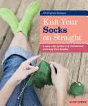 Teje tus calcetines rectos: Una técnica nueva e ingeniosa con sólo dos agujas - Knit Your Socks on Straight: A New and Inventive Technique with Just Two Needles