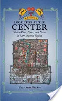 Localidades en el centro: Lugar, espacio y poder de los nativos en el Pekín imperial tardío - Localities at the Center: Native Place, Space, and Power in Late Imperial Beijing