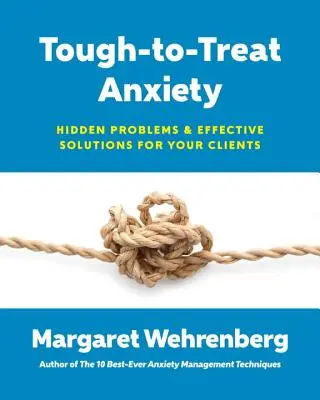 Ansiedad difícil de tratar: problemas ocultos y soluciones eficaces para sus clientes - Tough-To-Treat Anxiety: Hidden Problems & Effective Solutions for Your Clients