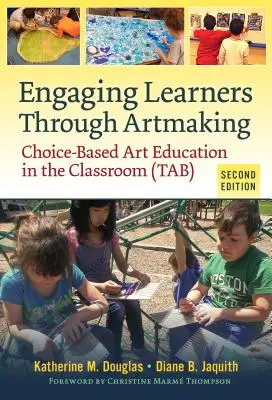 Atraer a los alumnos a través del arte: La educación artística basada en la elección en el aula (Tab) - Engaging Learners Through Artmaking: Choice-Based Art Education in the Classroom (Tab)