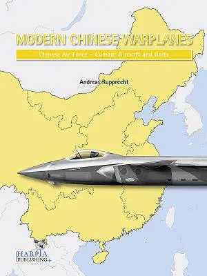 Aviones de Guerra Chinos Modernos: Fuerza Aérea China - Aviones y Unidades de Combate - Modern Chinese Warplanes: Chinese Air Force - Combat Aircraft and Units