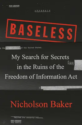 Sin fundamento: Mi búsqueda de secretos en las ruinas de la Ley de Libertad de Información - Baseless: My Search for Secrets in the Ruins of the Freedom of Information ACT