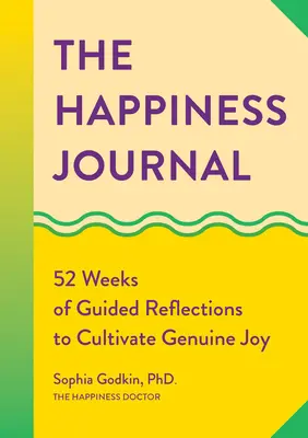 El Diario de la Felicidad: 52 Semanas de Reflexiones Guiadas para Cultivar la Alegría Genuina - The Happiness Journal: 52 Weeks of Guided Reflections to Cultivate Genuine Joy