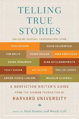 Contar historias reales: Guía para escritores de no ficción de la Fundación Nieman de la Universidad de Harvard - Telling True Stories: A Nonfiction Writers' Guide from the Nieman Foundation at Harvard University