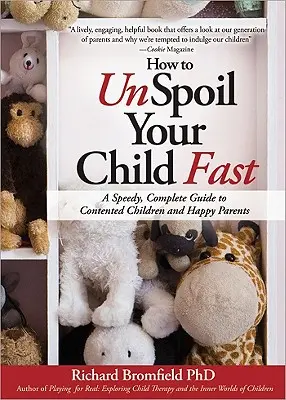 Cómo despojar a su hijo rápidamente: Guía rápida y completa para tener hijos contentos y padres felices - How to Unspoil Your Child Fast: A Speedy, Complete Guide to Contented Children and Happy Parents