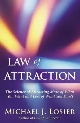 La ley de la atracción: La ciencia de atraer más de lo que quieres y menos de lo que no quieres - Law of Attraction: The Science of Attracting More of What You Want and Less of What You Don't