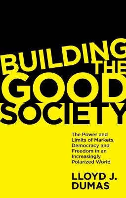 Construir la buena sociedad: El poder y los límites de los mercados, la democracia y la libertad en un mundo cada vez más polarizado - Building the Good Society: The Power and Limits of Markets, Democracy and Freedom in an Increasingly Polarized World