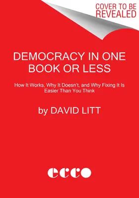 La democracia en un libro o menos: Cómo funciona, por qué no funciona y por qué arreglarla es más fácil de lo que crees - Democracy in One Book or Less: How It Works, Why It Doesn't, and Why Fixing It Is Easier Than You Think