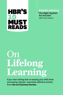 Hbr's 10 Must Reads on Lifelong Learning (con el artículo extra La mentalidad adecuada para el éxito con Carol Dweck) - Hbr's 10 Must Reads on Lifelong Learning (with Bonus Article the Right Mindset for Success with Carol Dweck)