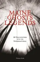 Fantasmas y Leyendas de Maine: 30 encuentros con lo sobrenatural - Maine Ghosts & Legends: 30 Encounters with the Supernatural