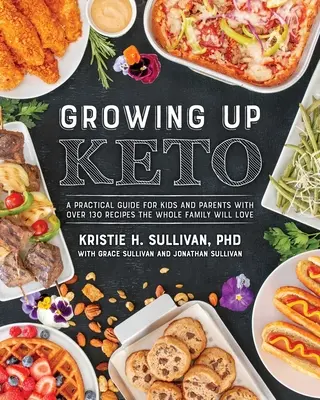 Growing Up Keto: Una guía práctica para niños y padres con más de 110 recetas que gustarán a toda la familia - Growing Up Keto: A Practical Guide for Kids and Parents with Over 110 Recipes the Whole Family Will Love