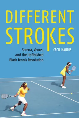 Different Strokes: Serena, Venus y la inacabada revolución del tenis negro - Different Strokes: Serena, Venus, and the Unfinished Black Tennis Revolution