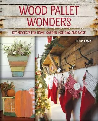 Maravillas con palets de madera: Proyectos DIY para Casa, Jardín, Vacaciones y Más - Wood Pallet Wonders: DIY Projects for Home, Garden, Holidays and More