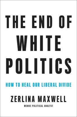 El fin de la política blanca: Cómo curar nuestra división liberal - The End of White Politics: How to Heal Our Liberal Divide