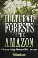 Bosques culturales de la Amazonia: Ecología histórica de los pueblos y sus paisajes - Cultural Forests of the Amazon: A Historical Ecology of People and Their Landscapes