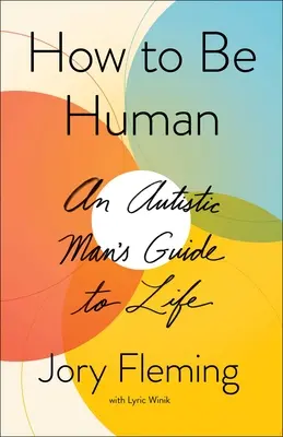 Cómo ser humano: Guía para la vida de un autista - How to Be Human: An Autistic Man's Guide to Life