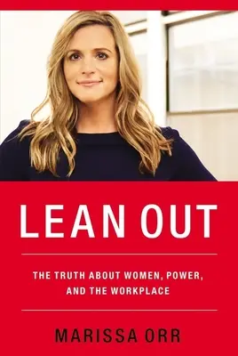 Lean Out: La verdad sobre las mujeres, el poder y el lugar de trabajo - Lean Out: The Truth about Women, Power, and the Workplace