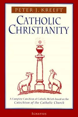 El cristianismo católico: Un Catecismo Completo de las Creencias Católicas Basado en el Catecismo de la Católica.... - Catholic Christianity: A Complete Catechism of Catholic Beliefs Based on the Catechism of the Catholic....