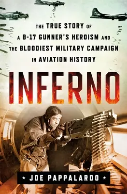 Inferno: La verdadera historia del heroísmo de un artillero de un B-17 y de la campaña militar más sangrienta de la historia de la aviación - Inferno: The True Story of a B-17 Gunner's Heroism and the Bloodiest Military Campaign in Aviation History