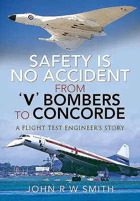 La seguridad no es un accidente - De los bombarderos 'v' al Concorde: La historia de un ingeniero de pruebas de vuelo - Safety Is No Accident - From 'v' Bombers to Concorde: A Flight Test Engineer's Story