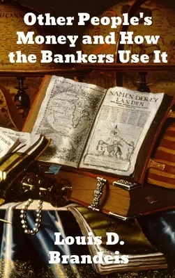 El dinero de los demás y cómo lo utilizan los banqueros - Other People's Money and How The Bankers Use It