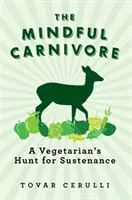 El carnívoro consciente: La caza del sustento de un vegetariano - The Mindful Carnivore: A Vegetarian's Hunt for Sustenance