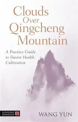 Nubes sobre la montaña Qingcheng: Guía Práctica para el Cultivo Daoísta de la Salud - Clouds Over Qingcheng Mountain: A Practice Guide to Daoist Health Cultivation