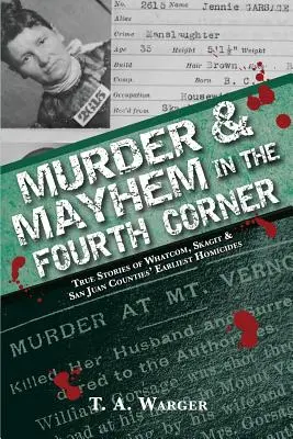 Asesinato y caos en la cuarta esquina: Historias reales de los primeros homicidios en los condados de Whatcom, Skagit y San Juan - Murder & Mayhem in the Fourth Corner: True Stories of Whatcom, Skagit, and San Juan Counties' Earliest Homicides